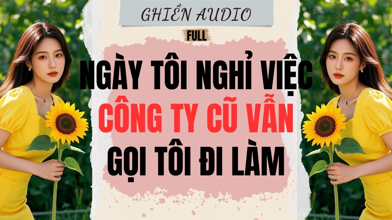 Truyện Audio | NGÀY TÔI NGHỈ VIỆC, CÔNG TY VẪN GỌI TÔI ĐI LÀM (FULL) - GHIỀN AUDIO