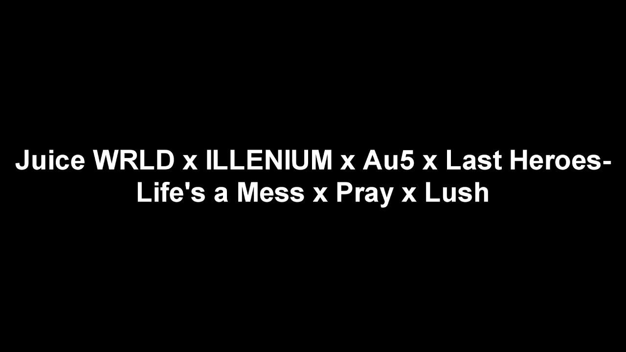 Juice WRLD x ILLENIUM x Au5 x Last Heroes - Life's a Mess x Pray x Lush (Nurko Mashup)