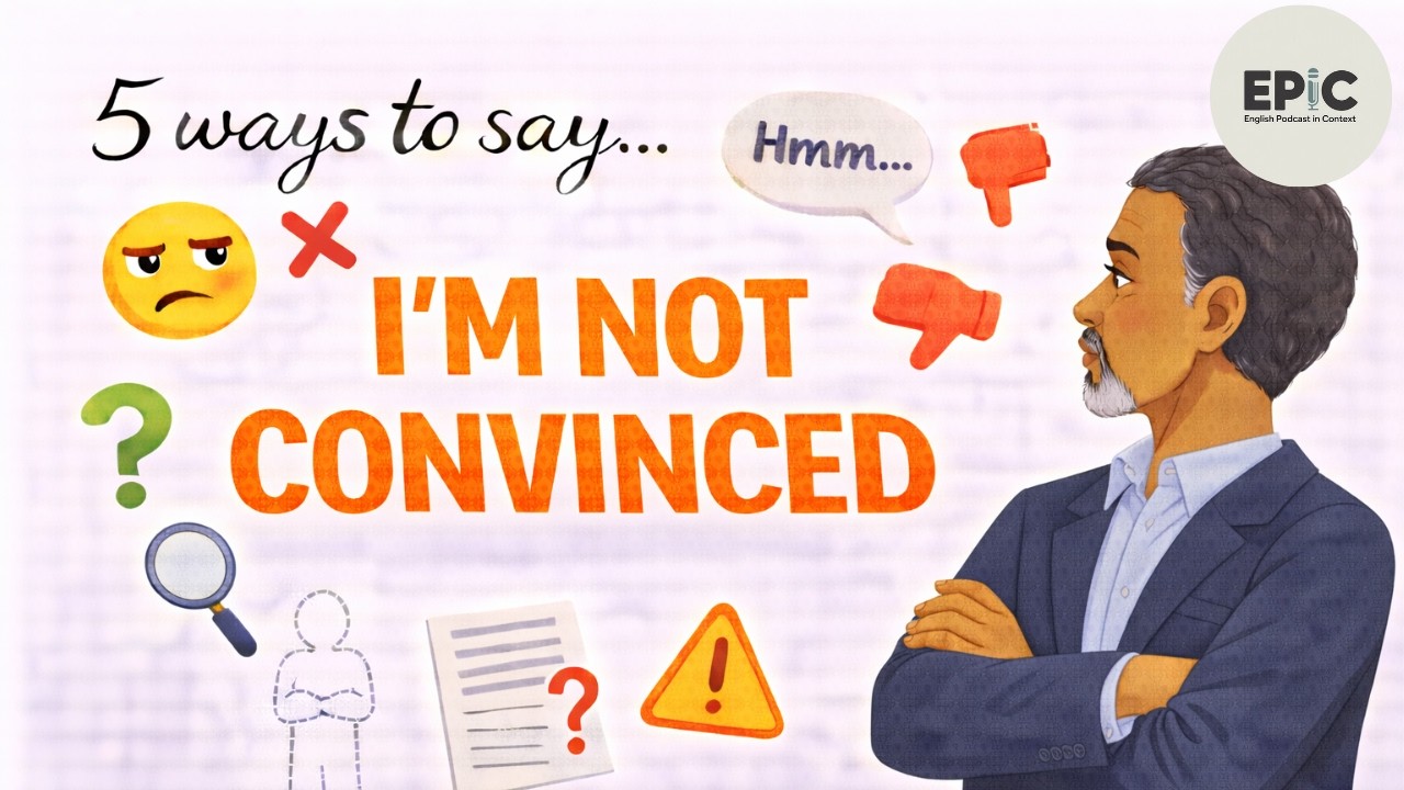 5 Better Ways to Say “I'm not convinced” | EPIC – English Podcast in Context