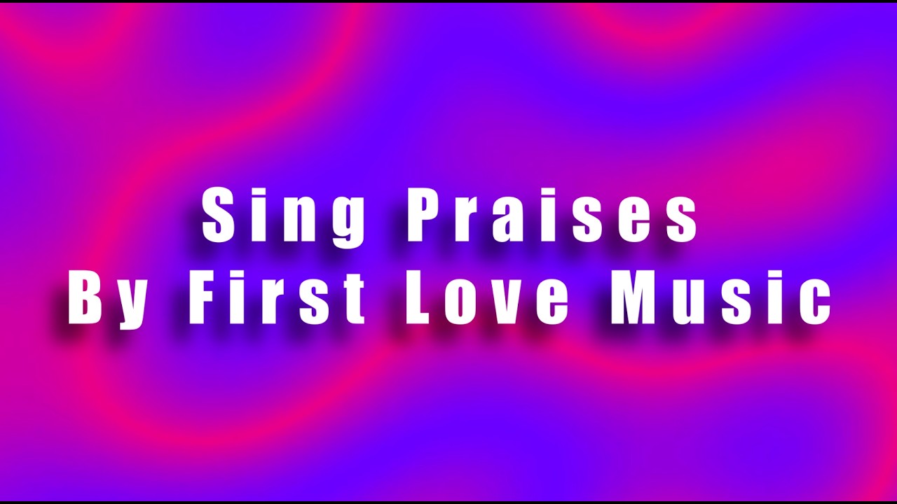 Sing Praises By First Love Music Instrumental Lyric Video