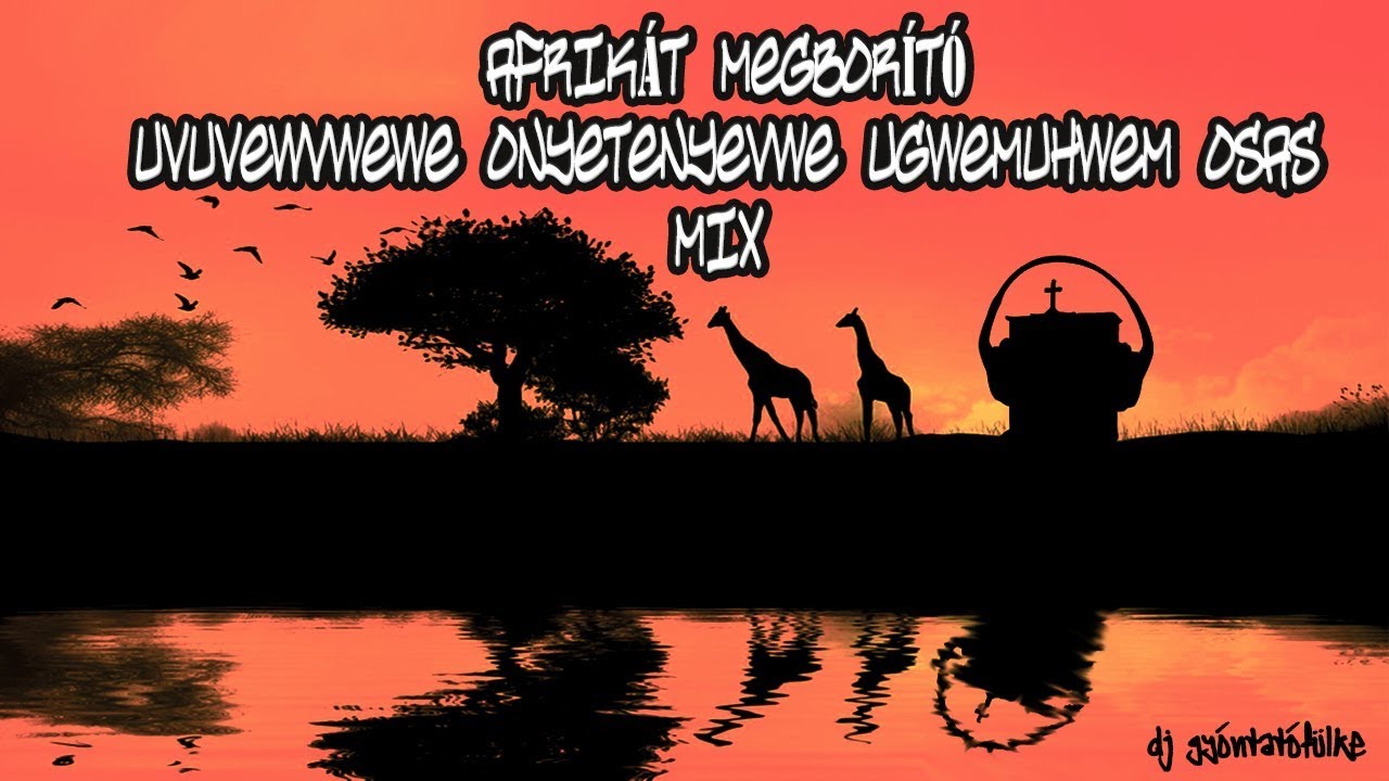DJ Gyóntatófülke - Afrikát megborító Uvuvwevwevwe Onyetenyevwe Ugwemuhwem Osas Mix (Music Video)