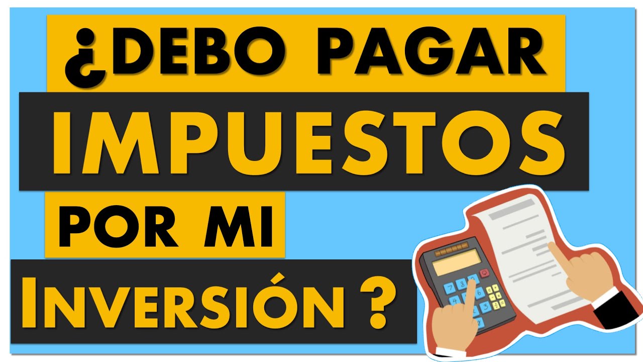 ¿A partir de qué monto pago impuestos por mis inversiones? (México)