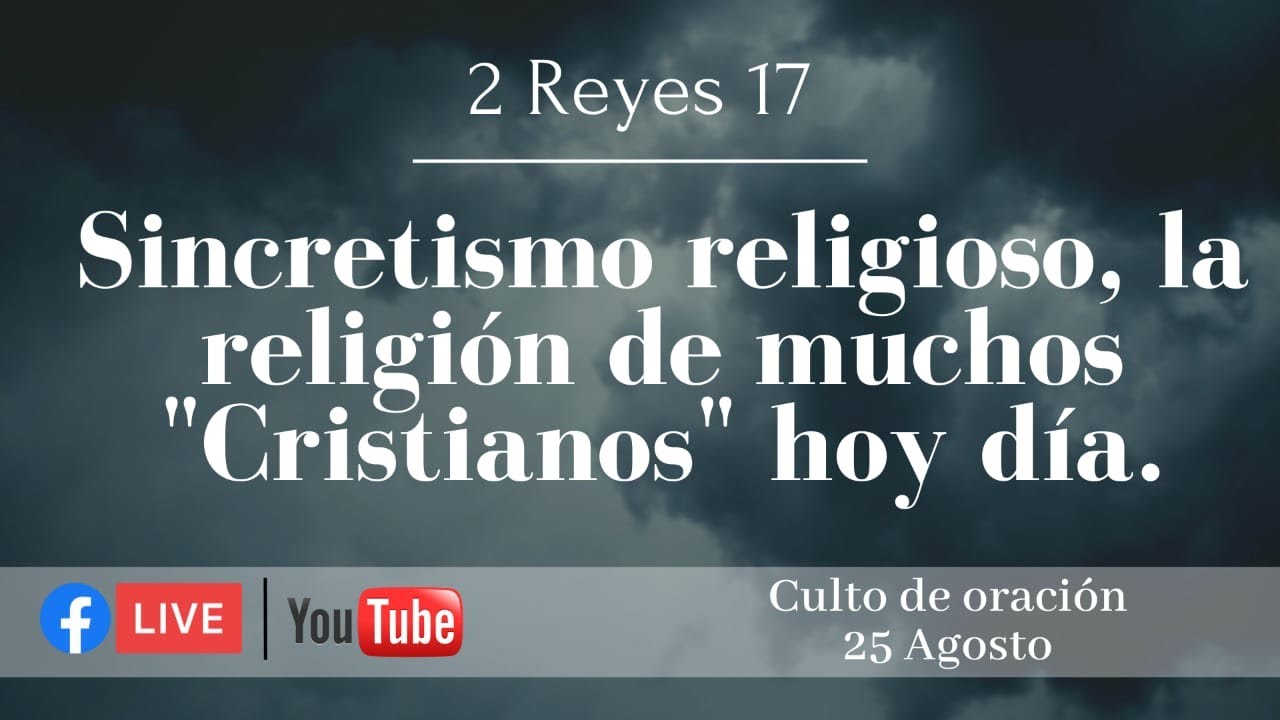Sincretismo religioso, la religión de muchos “cristianos” hoy día. 2 Reyes 17