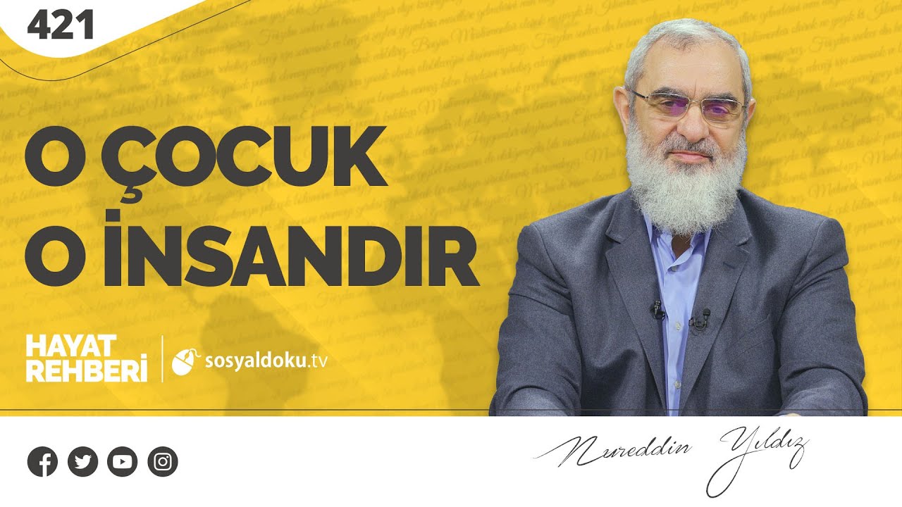 O ÇOCUK O İNSANDIR   [Hayat Rehberi-Nureddin Yıldız] 421. Ders