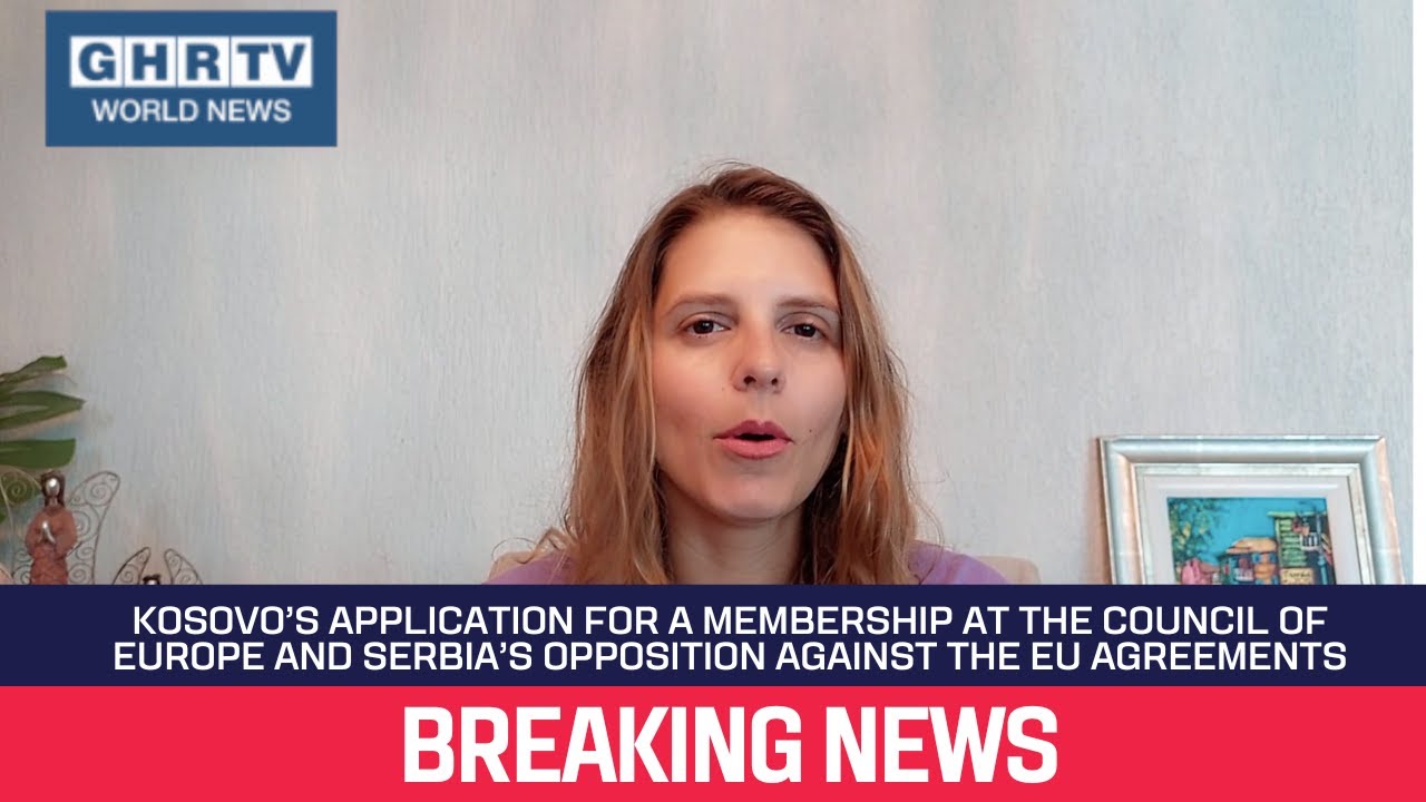 GHRTV News Snippet: Kosovo&rsquo;s Council of Europe membership application and Serbia&rsquo;s opposition