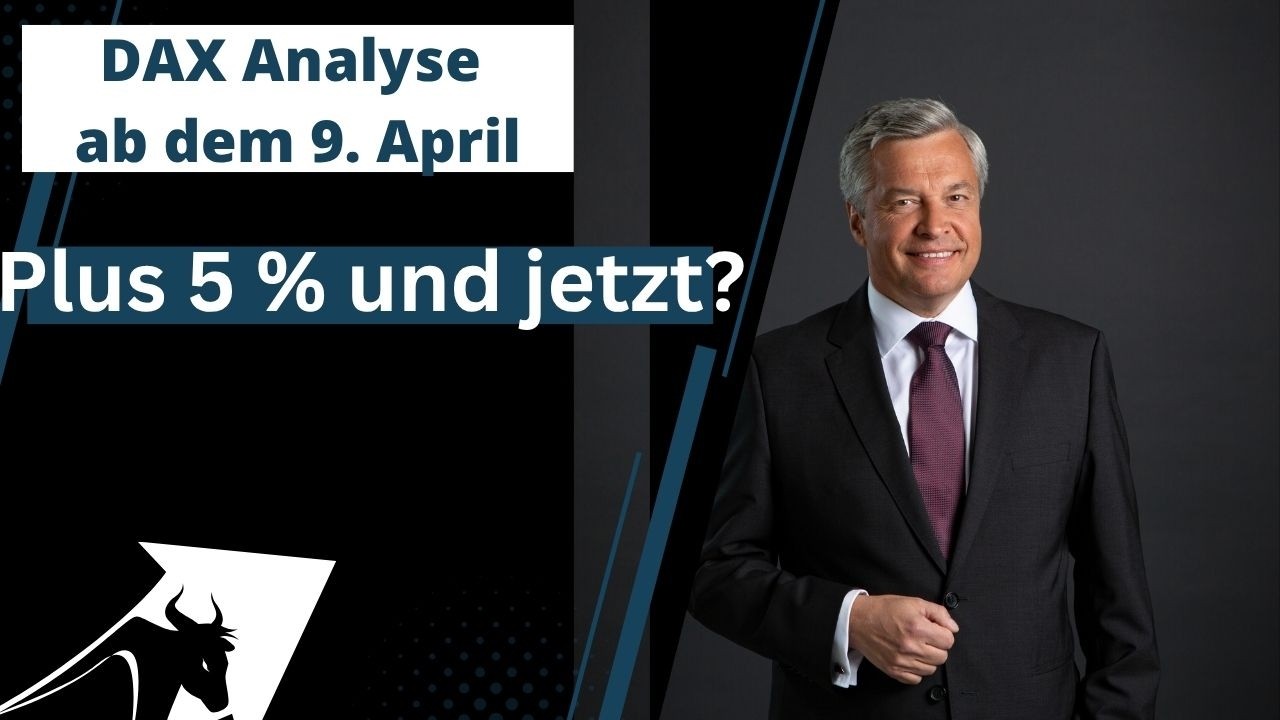 DAX Analyse ab dem 9  April - 5 Prozent Plus und jetzt?