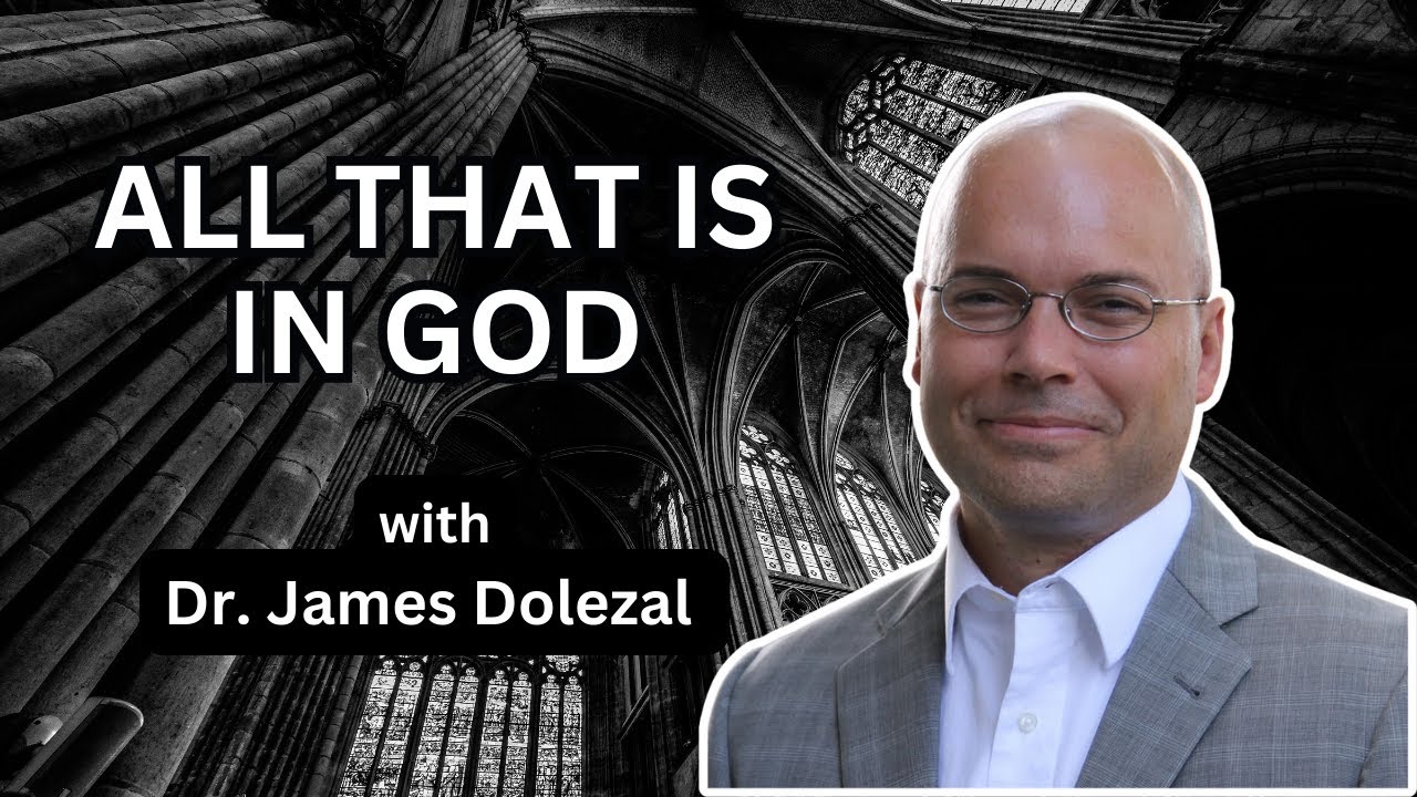 All That Is in God with Dr. James Dolezal