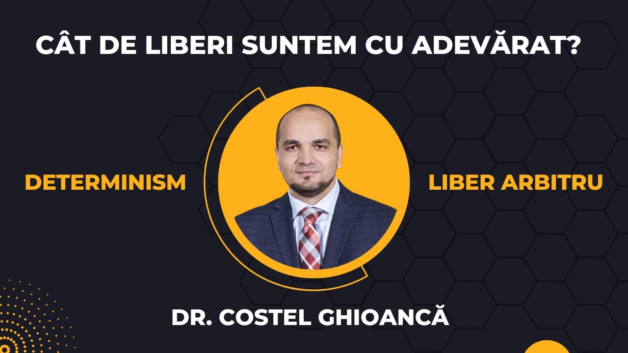 C&acirc;t de liberi suntem cu adevărat? Determinism sau liber arbitru &mdash; Dr. Costel Ghioancă