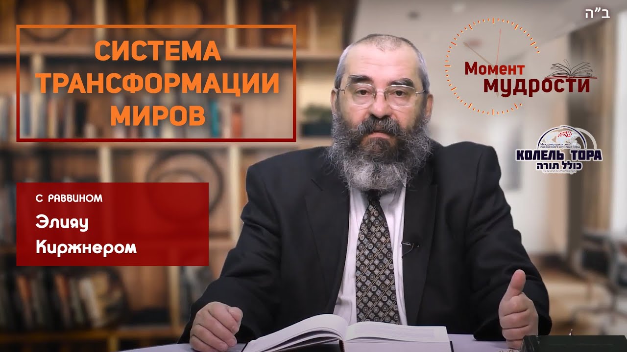 Система трансформации миров. Раввин Элияу Киржнер. Колель Тора совместно с “Момент мудрости”