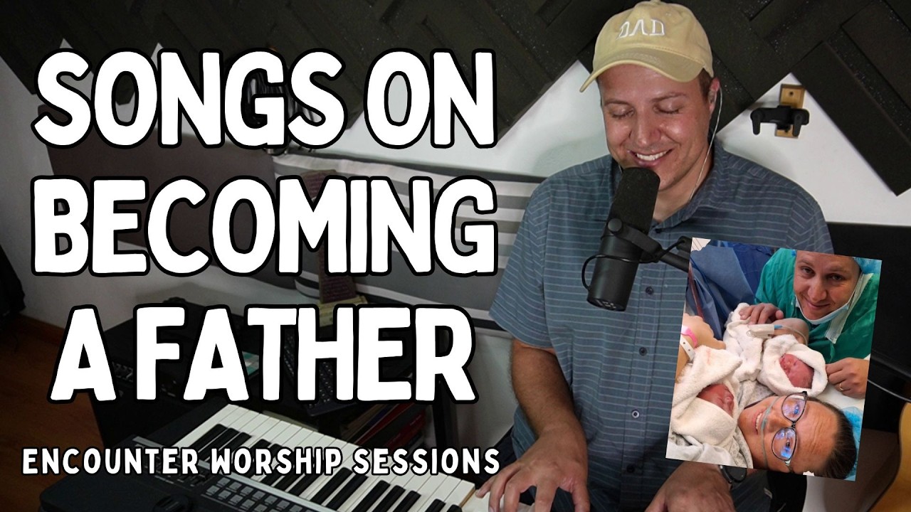 Songs on Becoming a Father | Encounter Worship Sessions