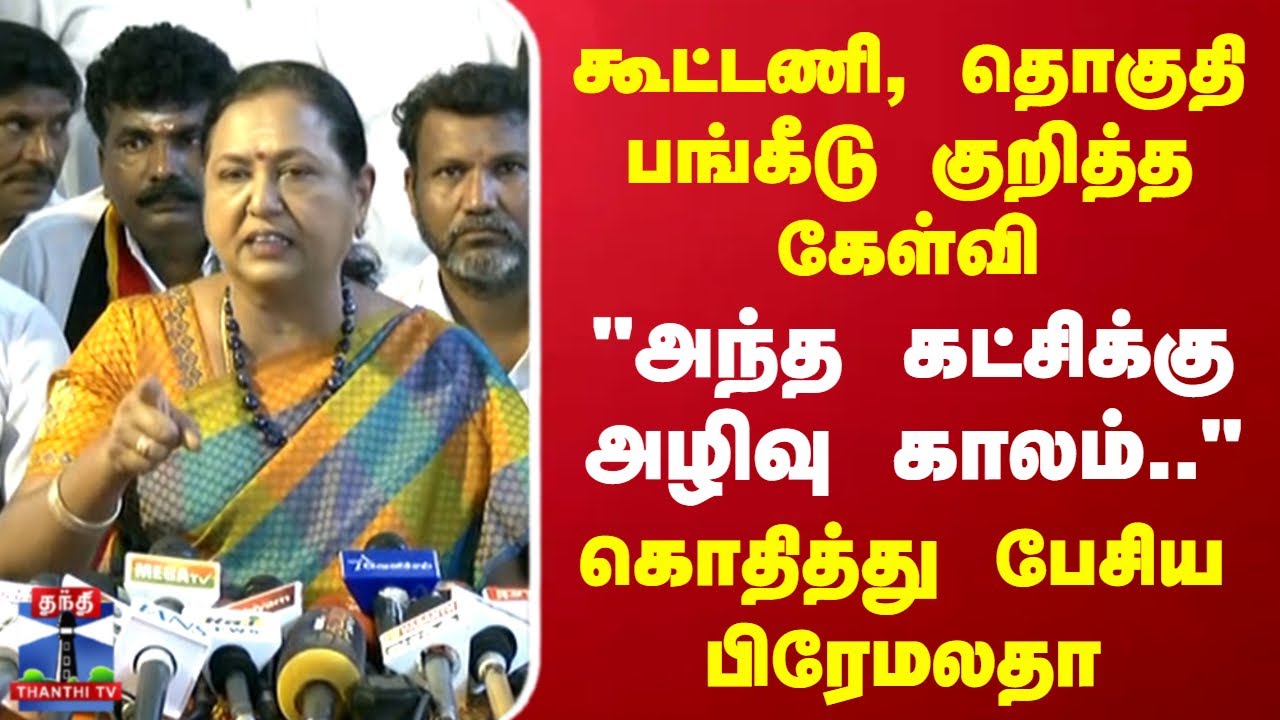 DMDK | Premalatha | TN Politics | கூட்டணி, தொகுதி பங்கீடு குறித்த கேள்வி - கொதித்து பேசிய பிரேமலதா
