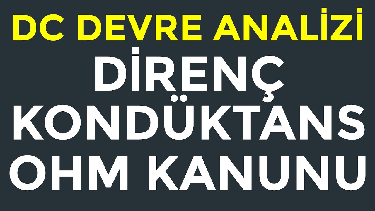 Devre Analizi 1 (DC) | Direnç, İletkenlik ve Ohm Kanunu | Konu Anlatımı