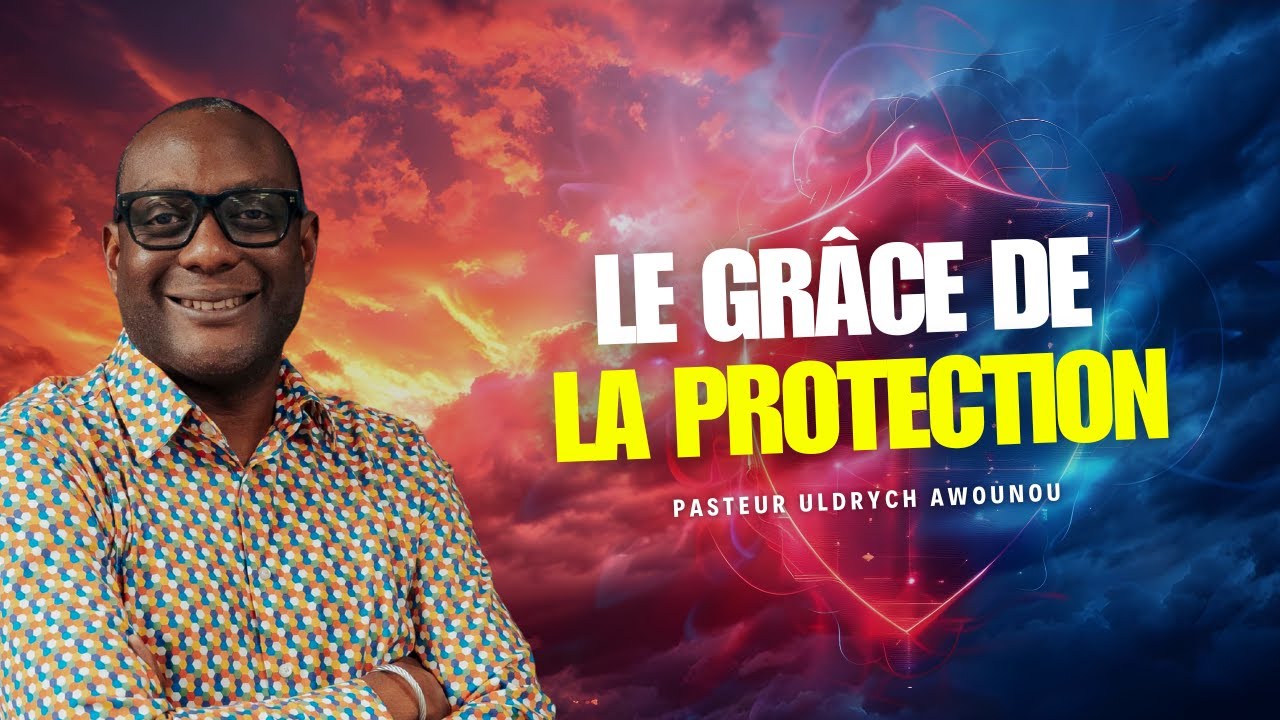 LA GRÂCE DE LA PROTECTION || PASTEUR ULDRYCH AWOUNOU