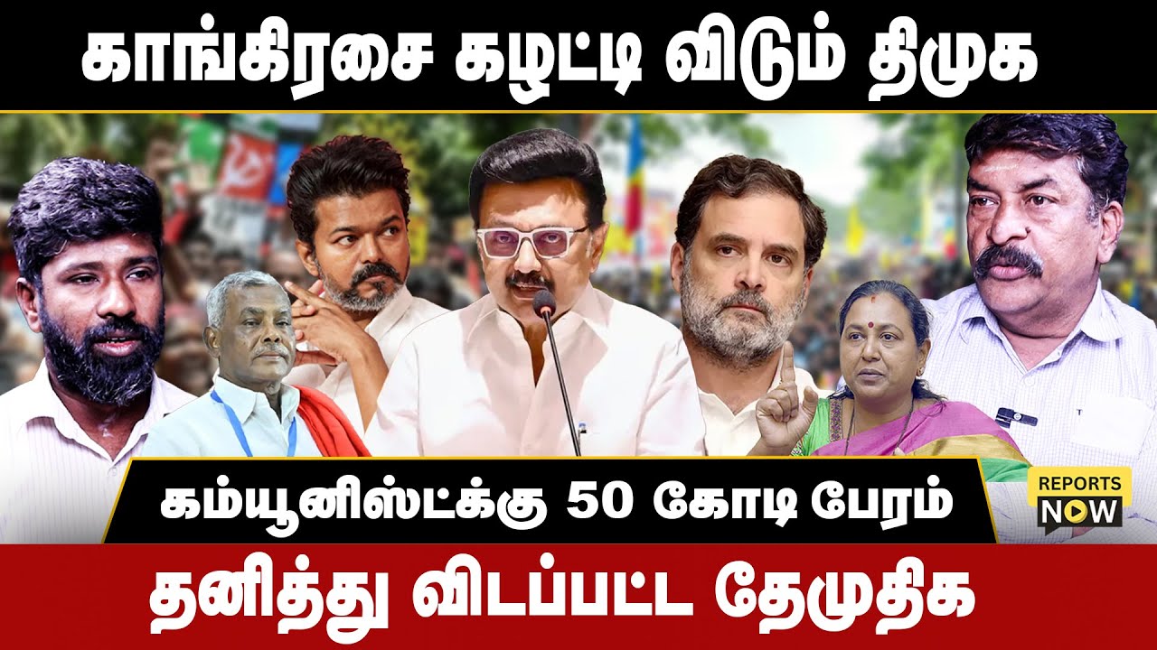 காங்கிரசை கழட்டி விடும் திமுக | கம்யூனிஸ்ட்க்கு 50 கோடி பேரம் | Reports Now