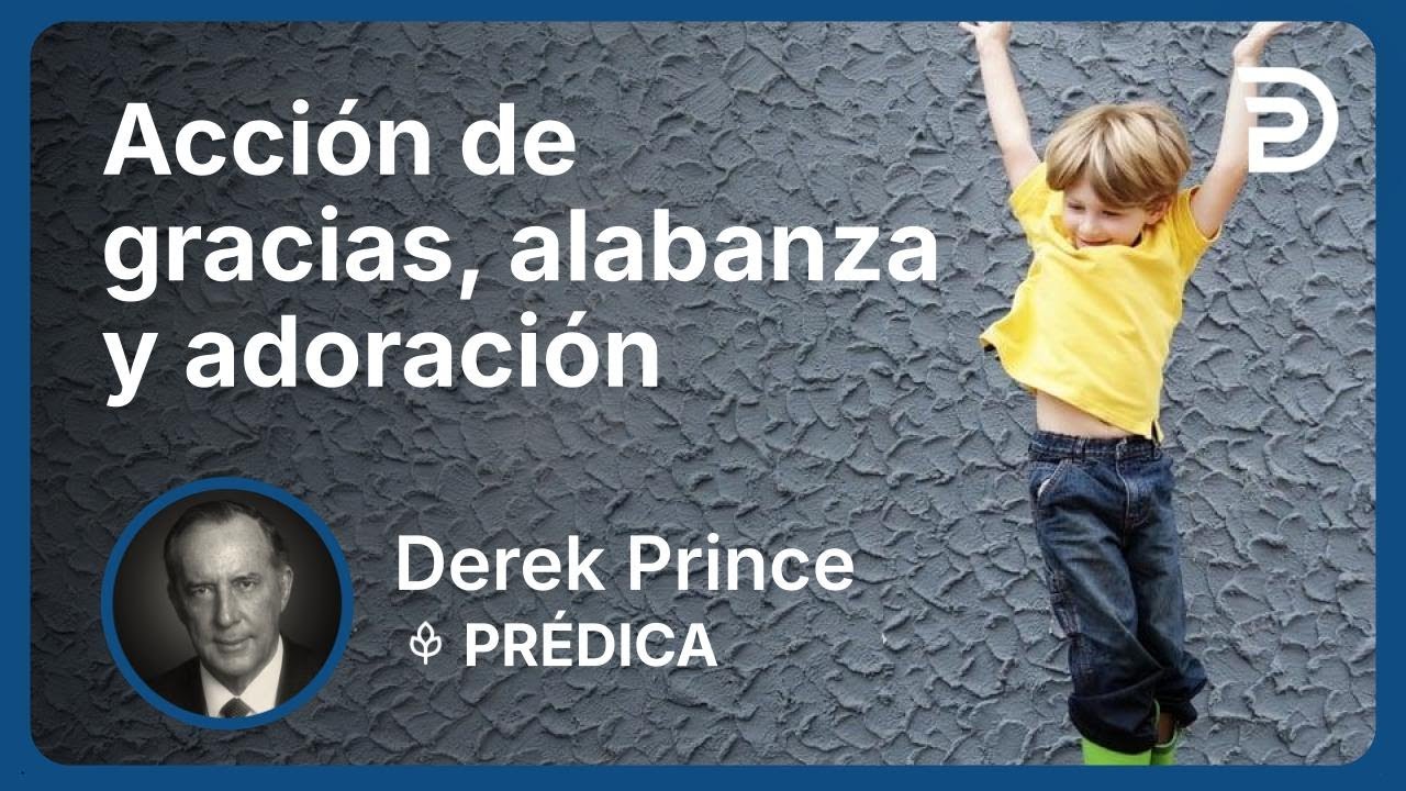 Acción de gracias, alabanza y adoración | Derek Prince