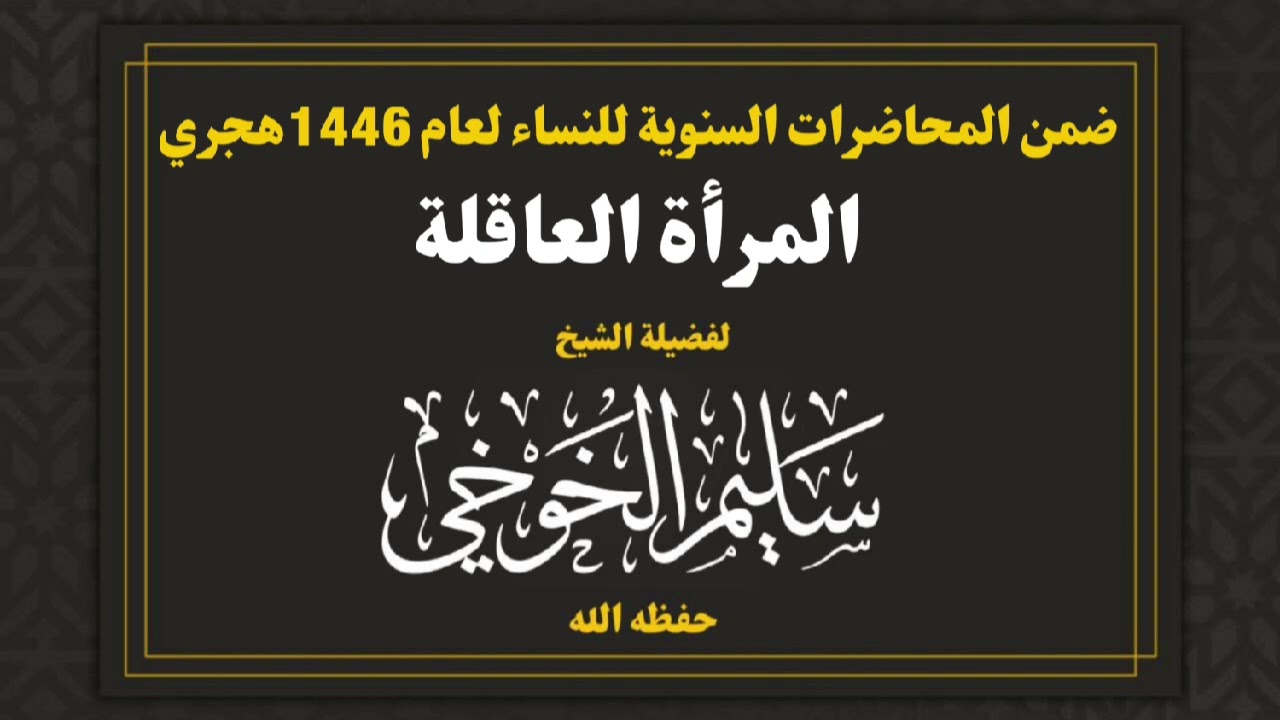 المرأة العاقلة | ضمن المحاضرات السنوية للنساء لعام 1446هجري | لفضيلة الشيخ سليم الخوخي حفظه الله