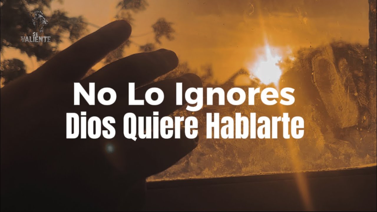 NO lO IGNORES Dios quiere hablarte ahora
