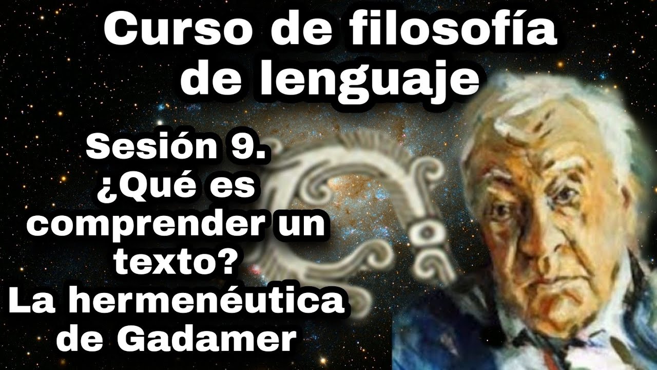¿Qué es comprender un texto? La hermenéutica de Gadamer. Sesión 9. Curso de filosofía del lenguaje.