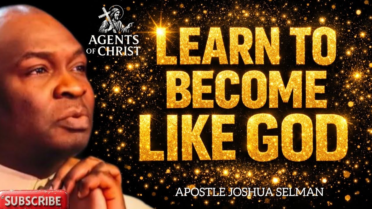 LEARN TO BECOME LIKE GOD -APOSTLE JOSHUA SELMAN 