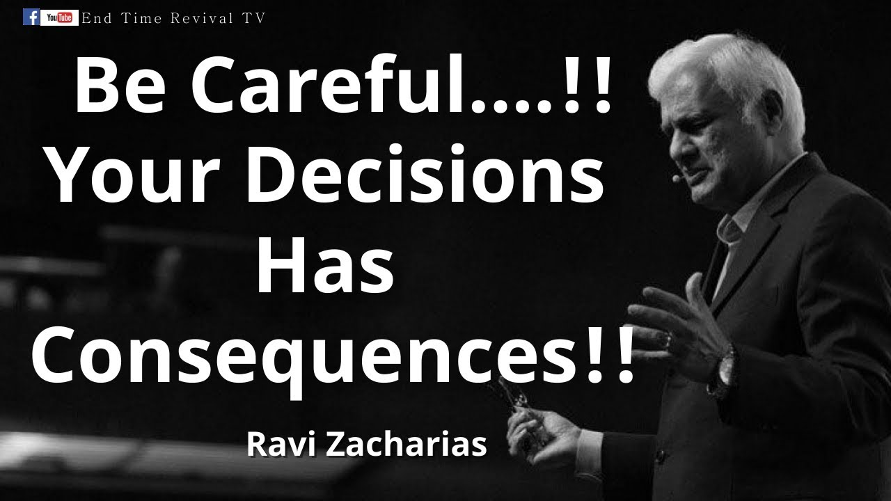 Ravi Zacharias II Be Careful Your Decisions Has Consequences II
