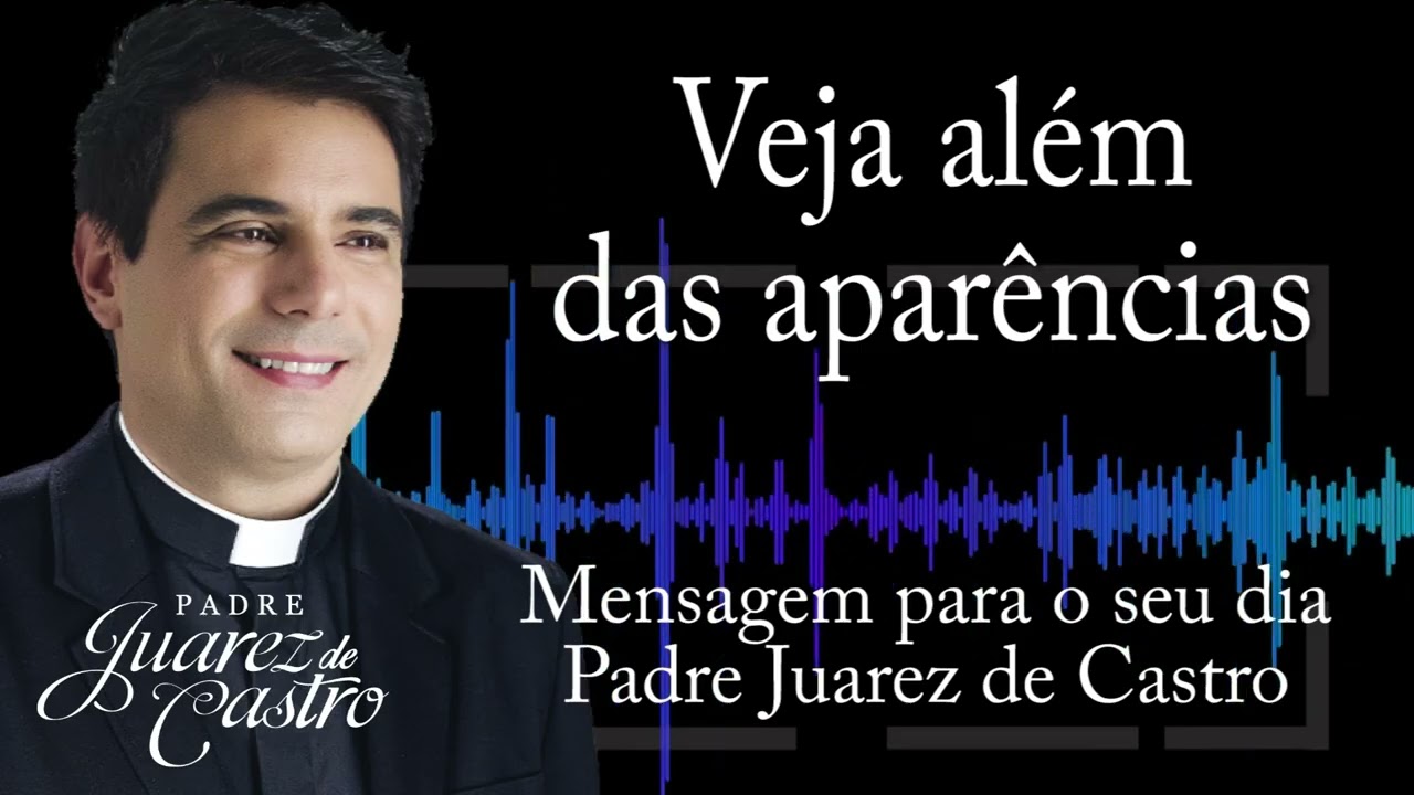MENSAGEM - Veja além das aparências - Padre Juarez de Castro @padrejuarez