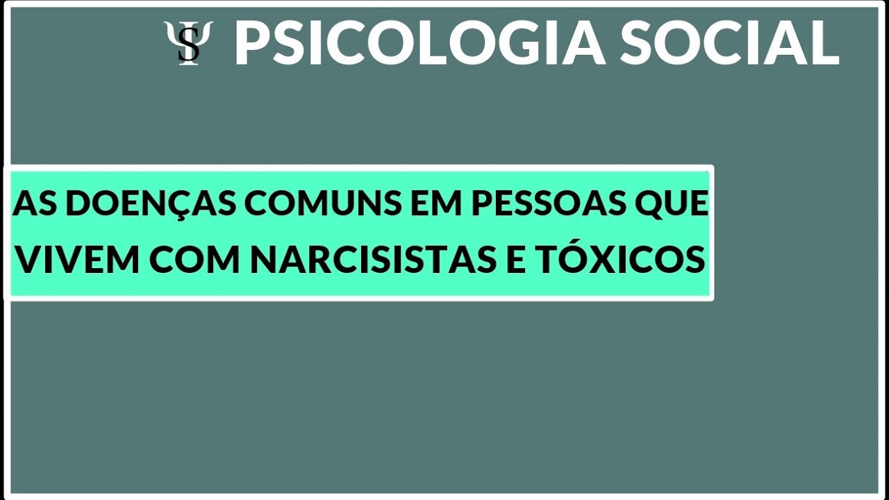AS DOENÇAS MAIS COMUNS DAS PESSOAS QUE VIVEM COM NARCISISTAS E TÓXICOS - PSICOLOGIA SOCIAL