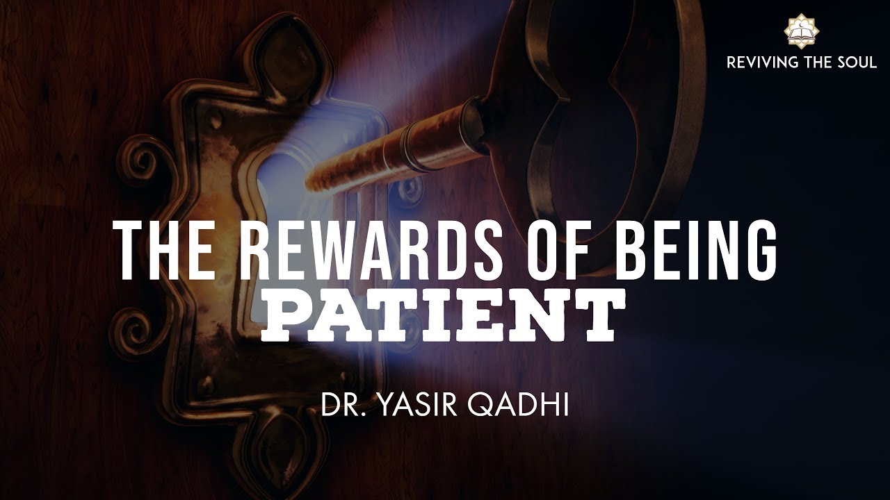 The Rewards of Being Patient | Dr. Yasir Qadhi | Patience Series