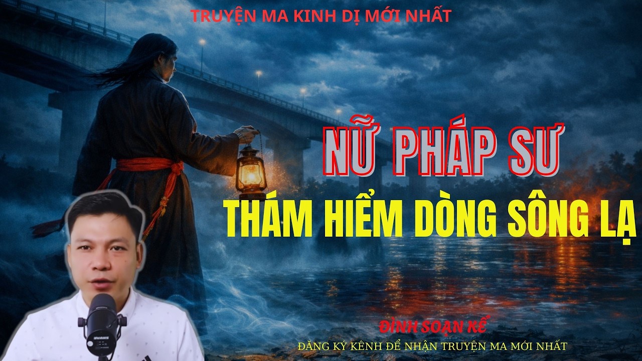 TRUYỆN MA ĐÌNH SOẠN : NỮ PHÁP SƯ THÁM HIỂM DÒNG SÔNG LẠ | MC: ĐÌNH SOẠN MỚI NHẤT