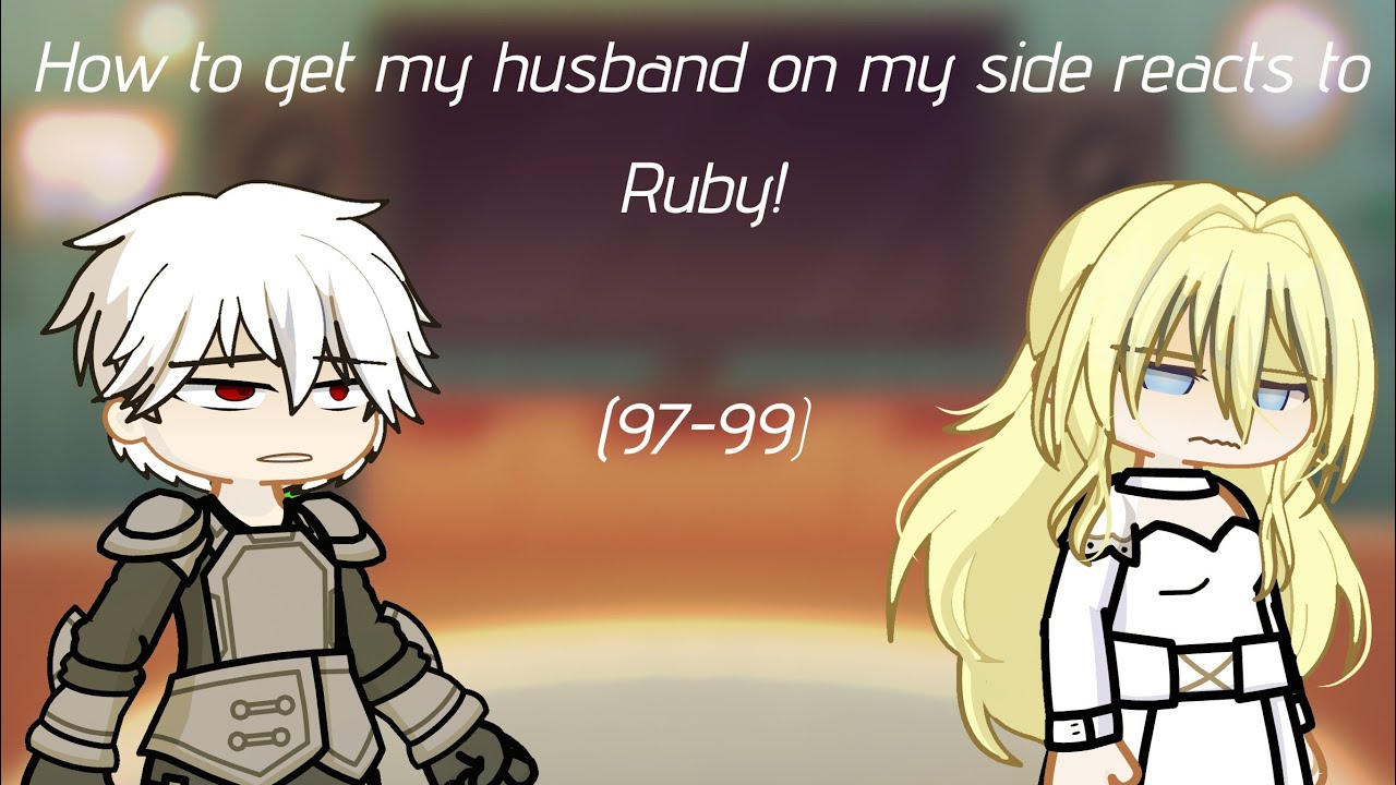 How to get my husband on my side reacts to Ruby //angst//inaccurate//rushed//lazy