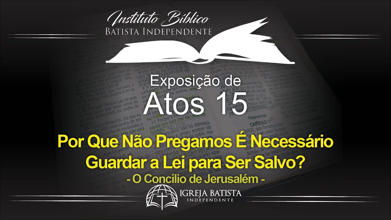 Por Que Não Pregamos É Necessário Guardar a Lei para Ser Salvo? - Exposição de Atos 15