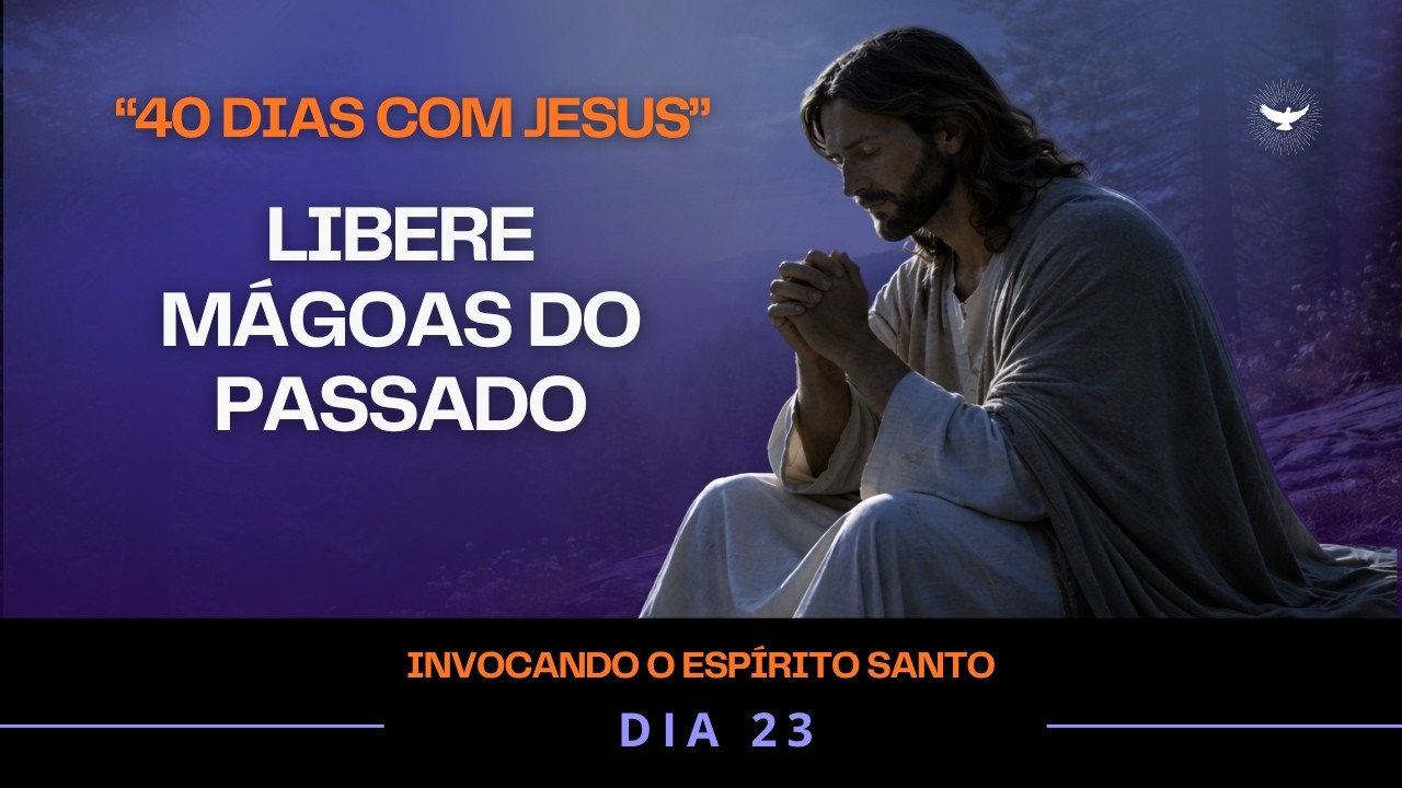 “Oração ao Espírito Santo – Liberte o Coração com o Poder do Perdão” | 40 Dias com Jesus