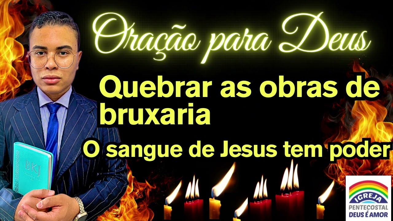 ORAÇÃO PARA DEUS QUEBRAR AS OBRAS DE BRUXARIA SOBRE A SUA VIDA! O SANGUE DE JESUS TEM PODER 