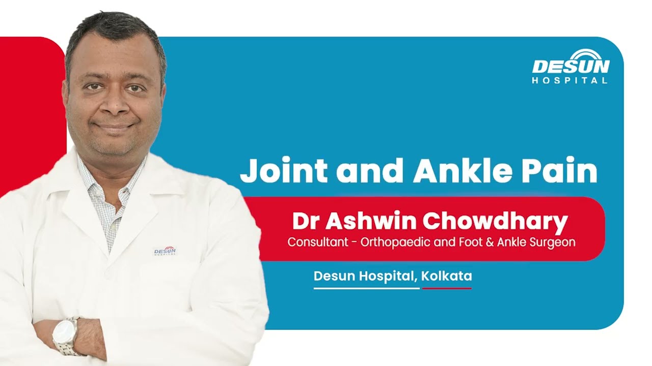 Joint and Ankle Pain | Dr Ashwin Chowdhary | Desun Hospital