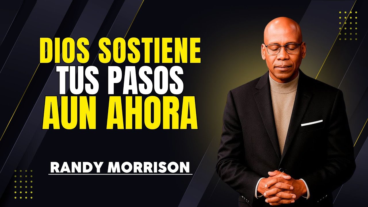 RANDY MORRISON | DIOS SOSTIENE TUS PASOS AUN AHORA