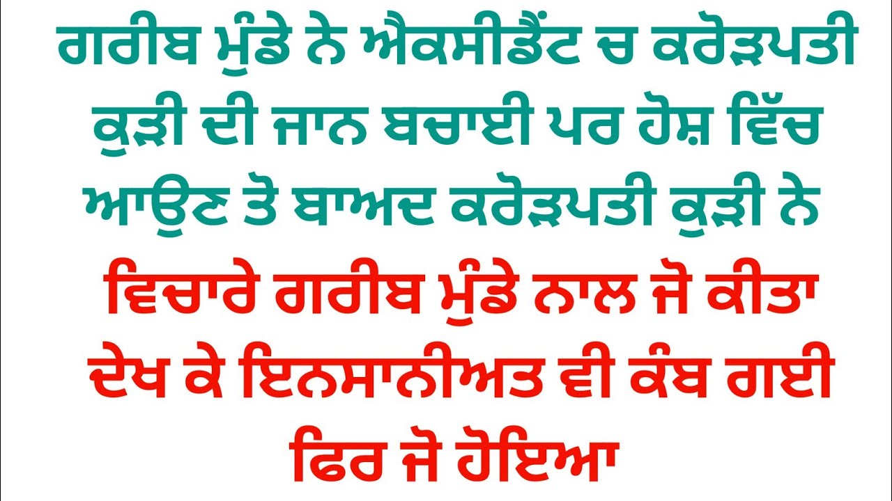 ਗਰੀਬ ਮੁੰਡੇ ਨੇ ਐਕਸੀਡੈਂਟ ਚ ਕਰੋੜਪਤੀ ਕੁੜੀ ਨੂੰ ਬਚਾਇਆ ਕੁੜੀ ਨੇ ਹੋਸ਼ ਵਿੱਚ ਆ ਕੇ ਮੁੰਡੇ ਨਾਲ ਜੋ ਕੀਤਾ ਸਭਦੇ ਰੌਂਗਟੇ