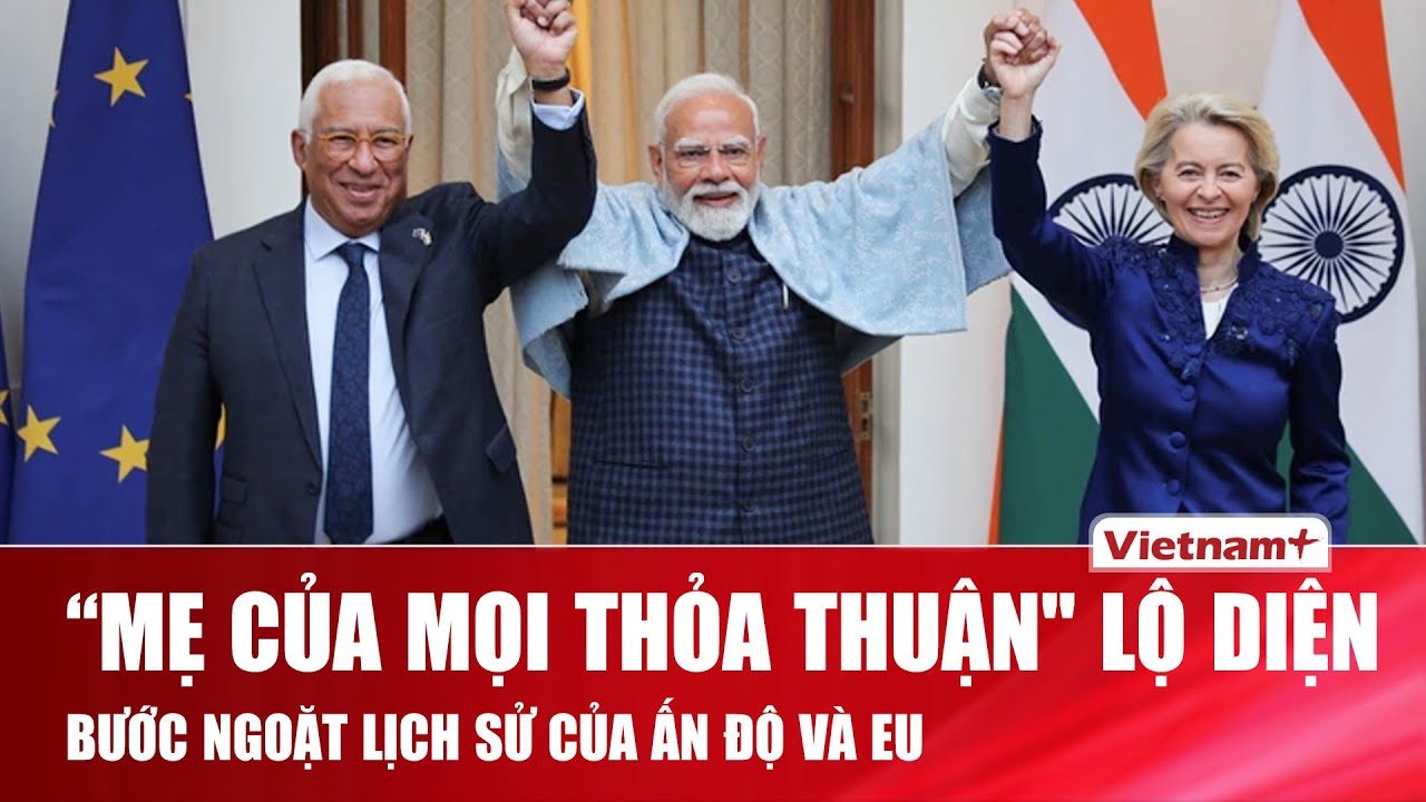 Giữa căng thẳng thuế quan với Mỹ, Ấn Độ và EU đạt thỏa thuận thương mại lịch sử