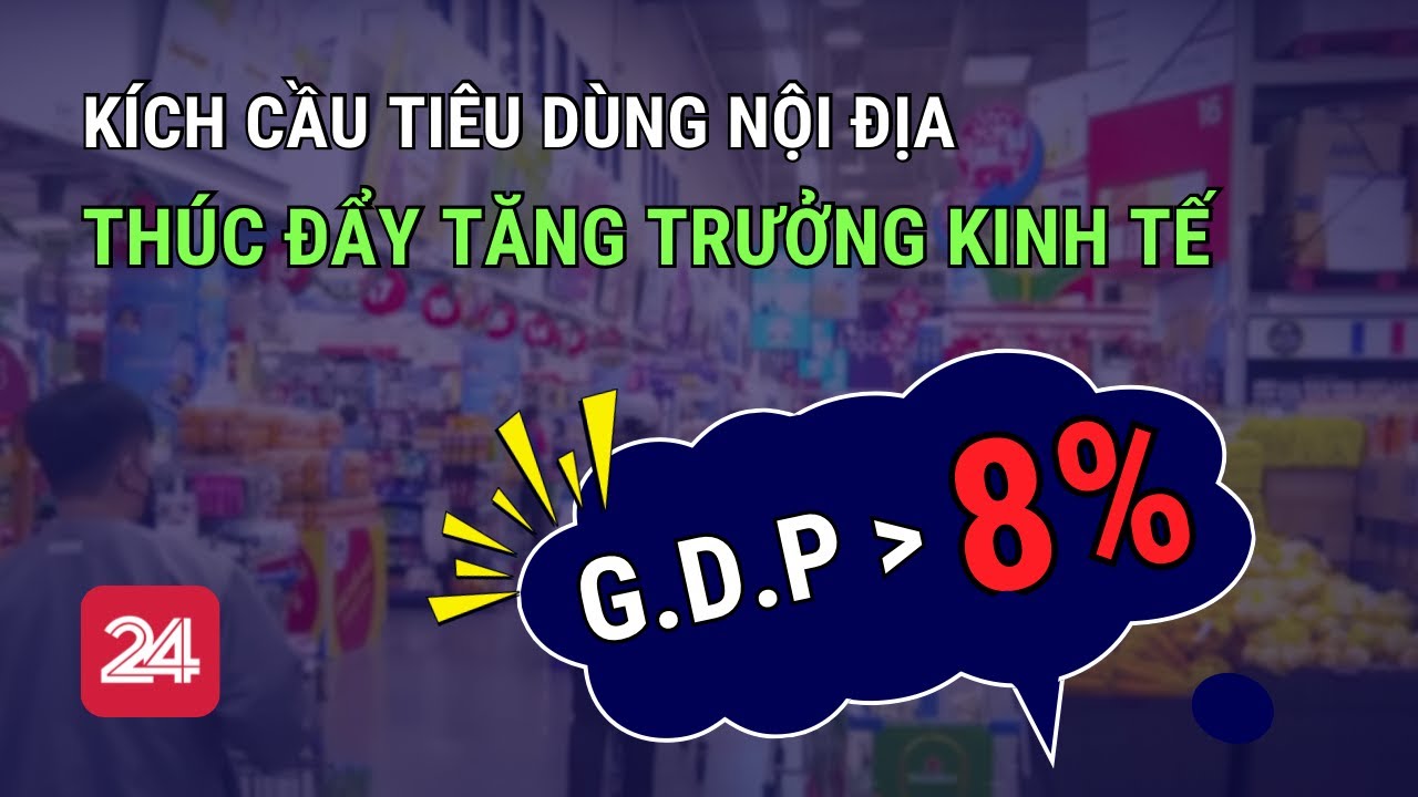 Giải pháp kích cầu tiêu dùng nội địa, thúc đẩy tăng trưởng kinh tế | VTV24
