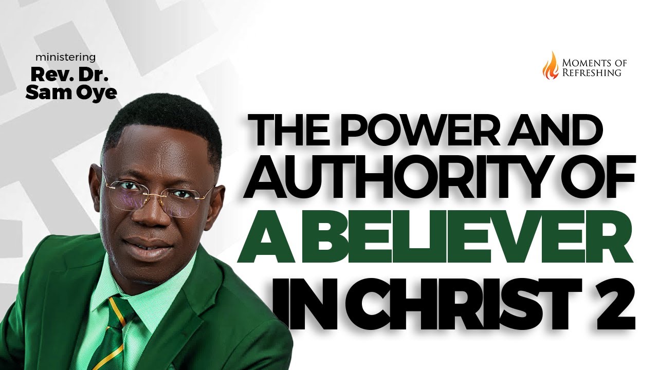 PT. 2 THE POWER AND AUTHORITY OF A BELIEVER IN CHRIST | MOMENT OF REFRESHING WITH REV. DR. SAM OYE
