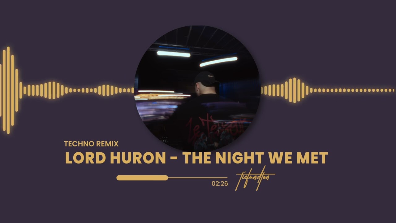 LORD HURON - THE NIGHT WE MET (TECHNO REMIX)