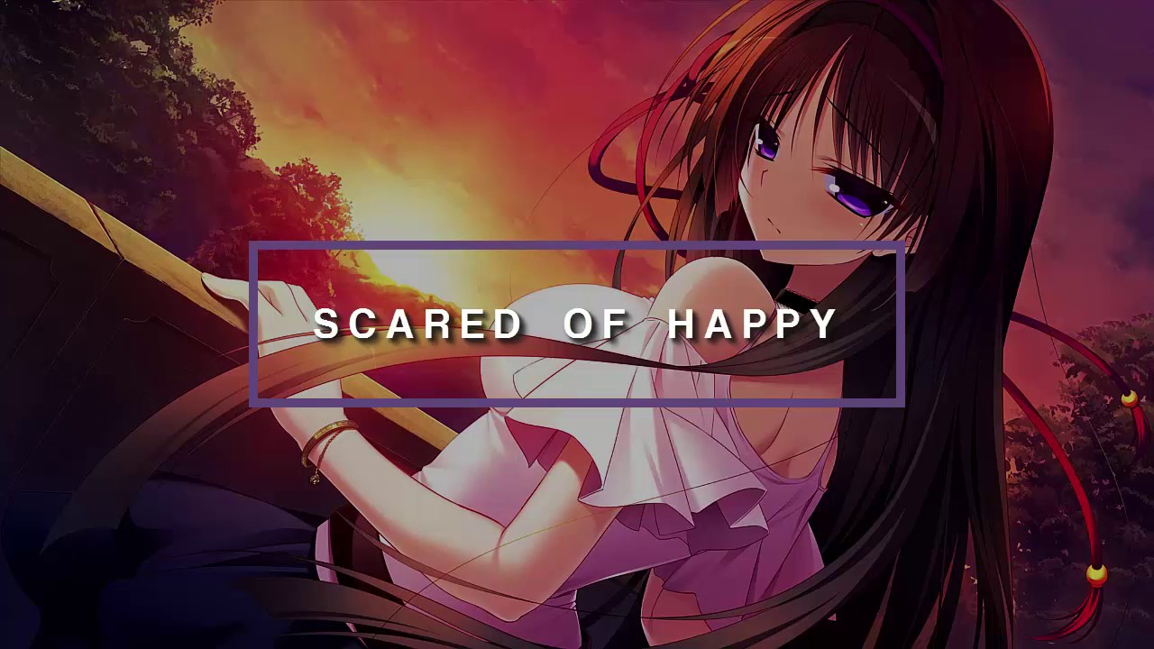 Nightcore - Scared Of Happy