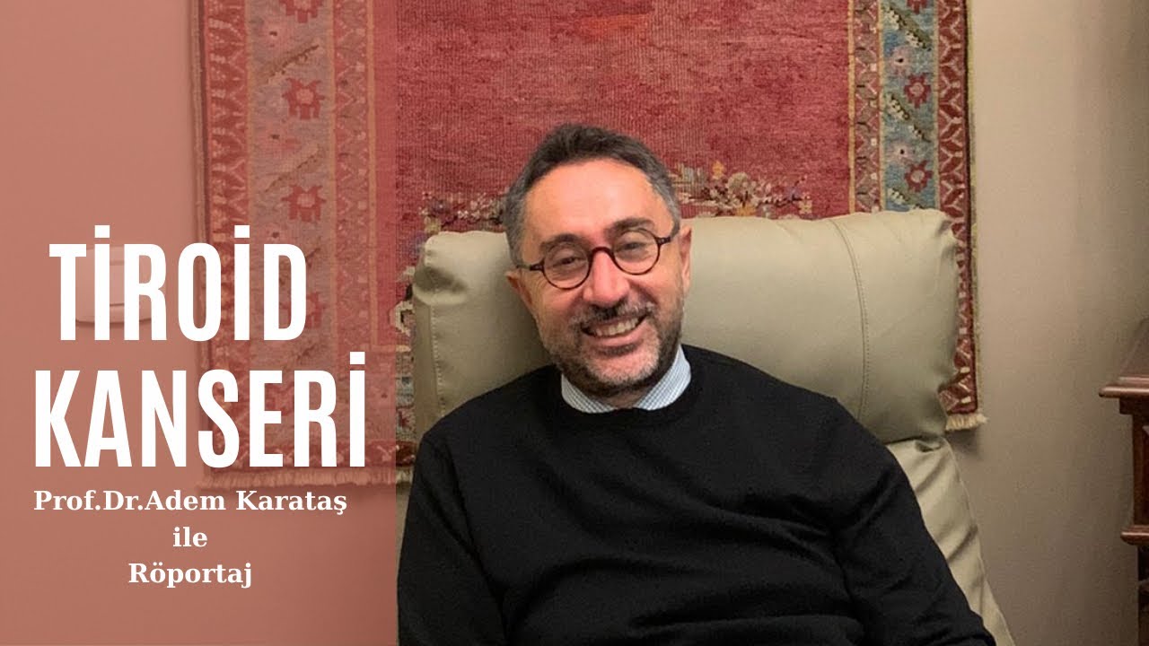 TİROİD KANSERİ-Prof.Dr.Adem KARATAŞ ile Röportaj 