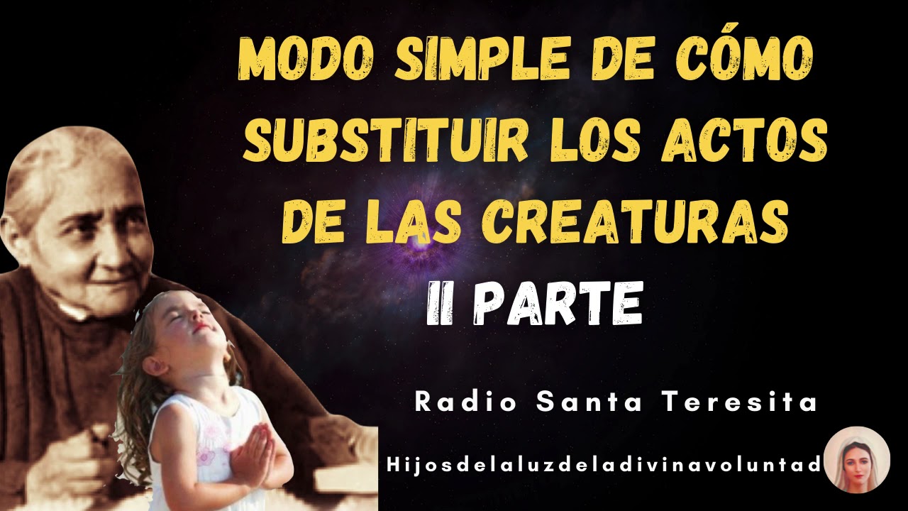 0.1(II PARTE):  CÓMO SUBSTITUIR LOS ACTOS DE LAS CRIATURAS DE MODO SIMPLE /II PARTE /SANTA TERESITA