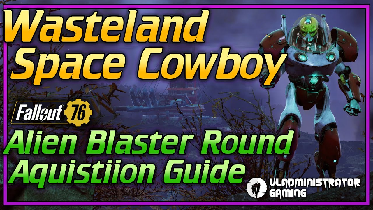 Become a Wasteland Space Cowboy | Alien Blaster Round Acquisition Guide Fallout 76