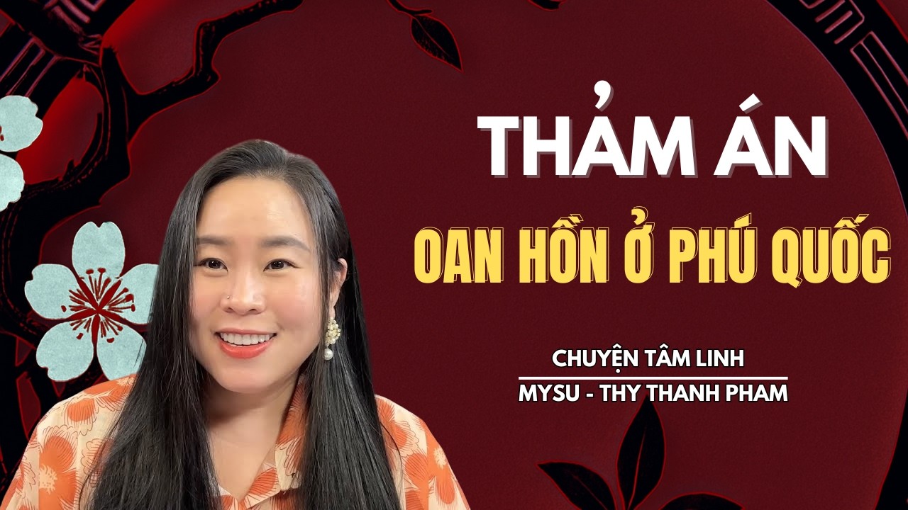 CHUYỆN MA KHÔNG QUẢNG CÁO: Thảm Án Oan Hồn Ở Phú Quốc - Chuyện Tâm Linh | MySu Thy Thanh Pham