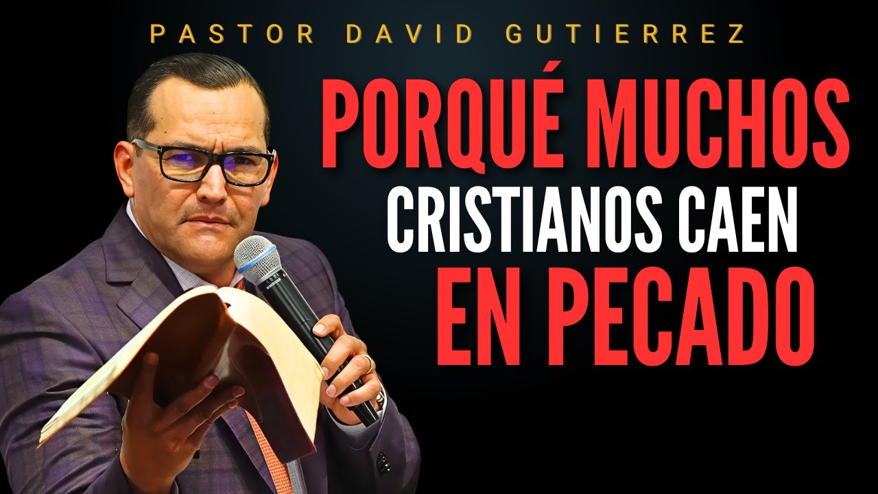 Porqué muchos Cristianos Caen en Pecado / Pastor General David Gutiérrez