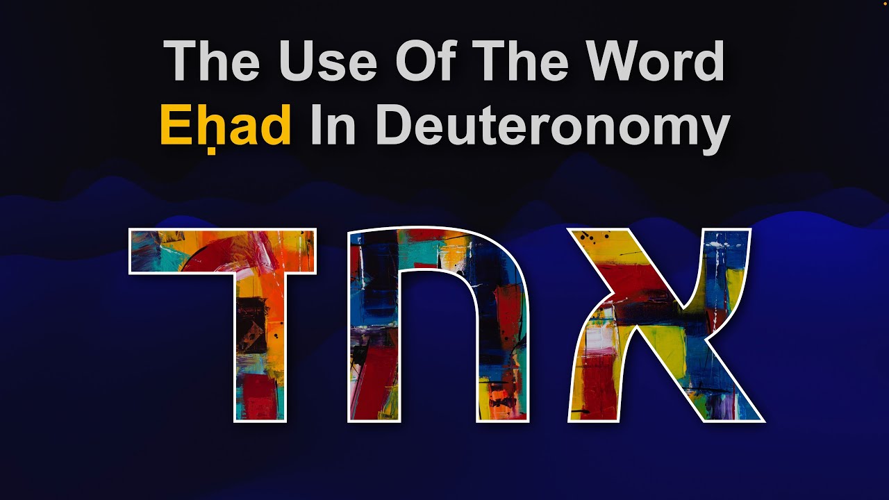 The Word Eḥad (אֶחָד) In Deuteronomy (Devarim)