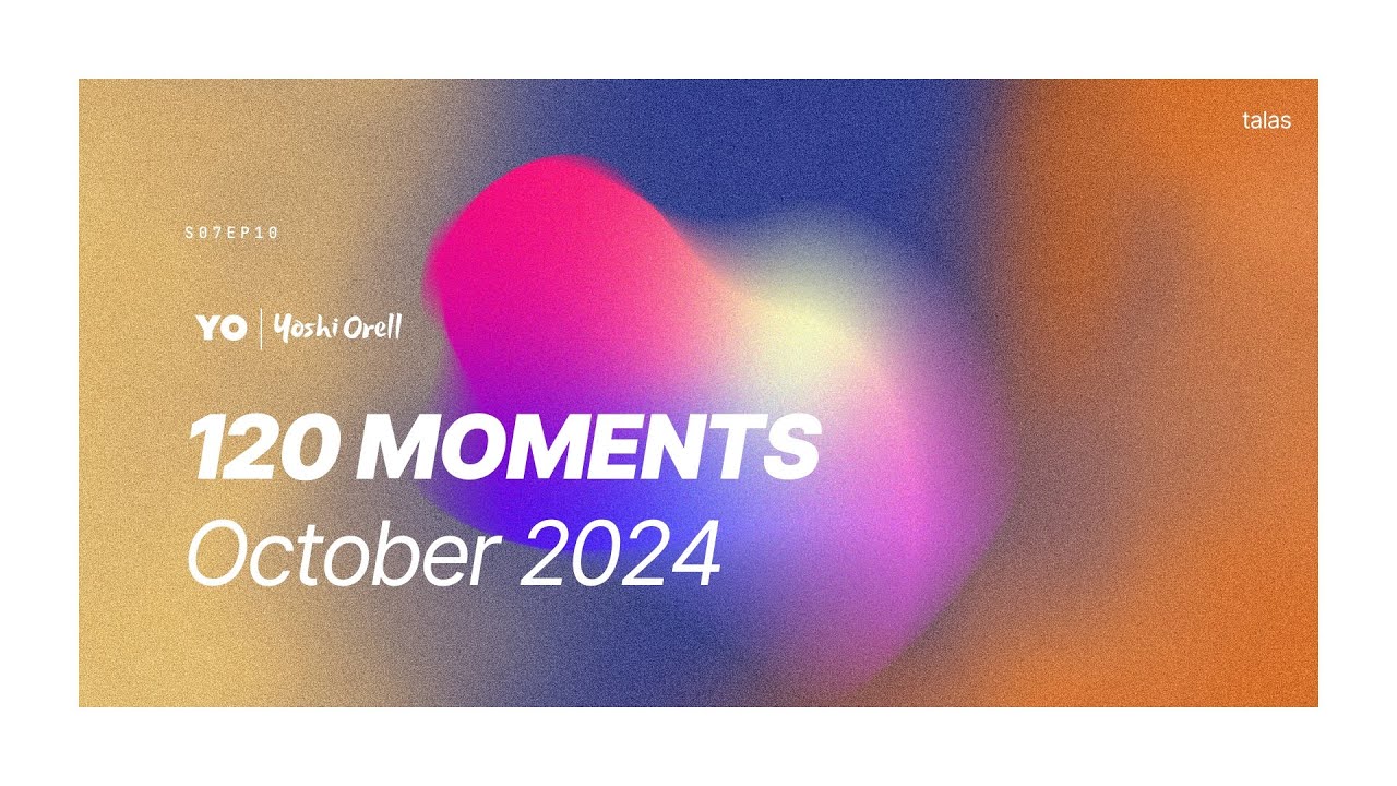 120 Moments / October 2024 - @YoshiOrell