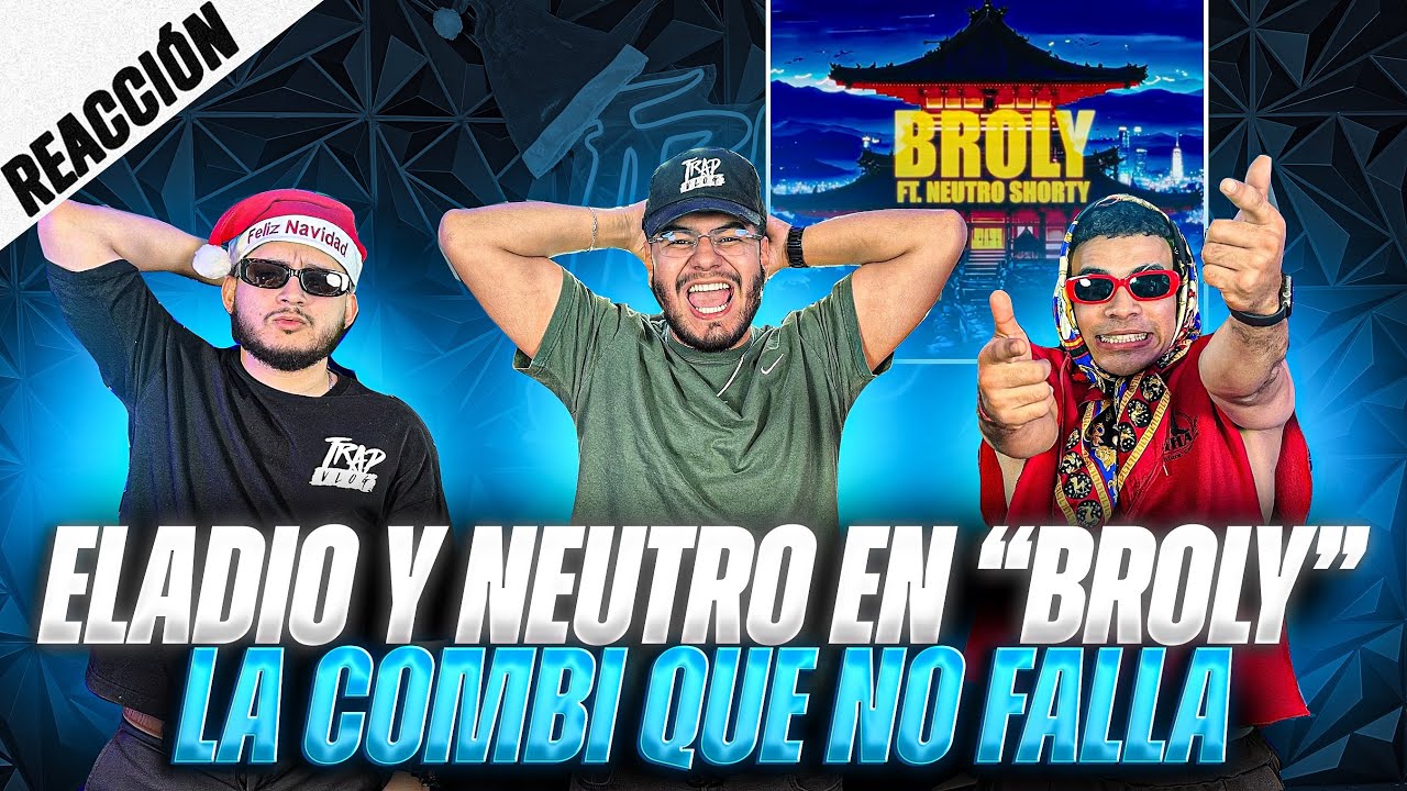 REACCIONANDO A “BROLY” DE ELADIO CARRIÓN JUNTO A NEUTRO SHORTY || TRAPVLOG