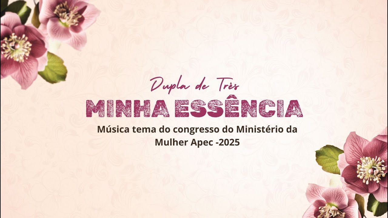 Dupla de Três - Minha Essência (Tema oficial do congresso do Ministério da Mulher APEC 2025)