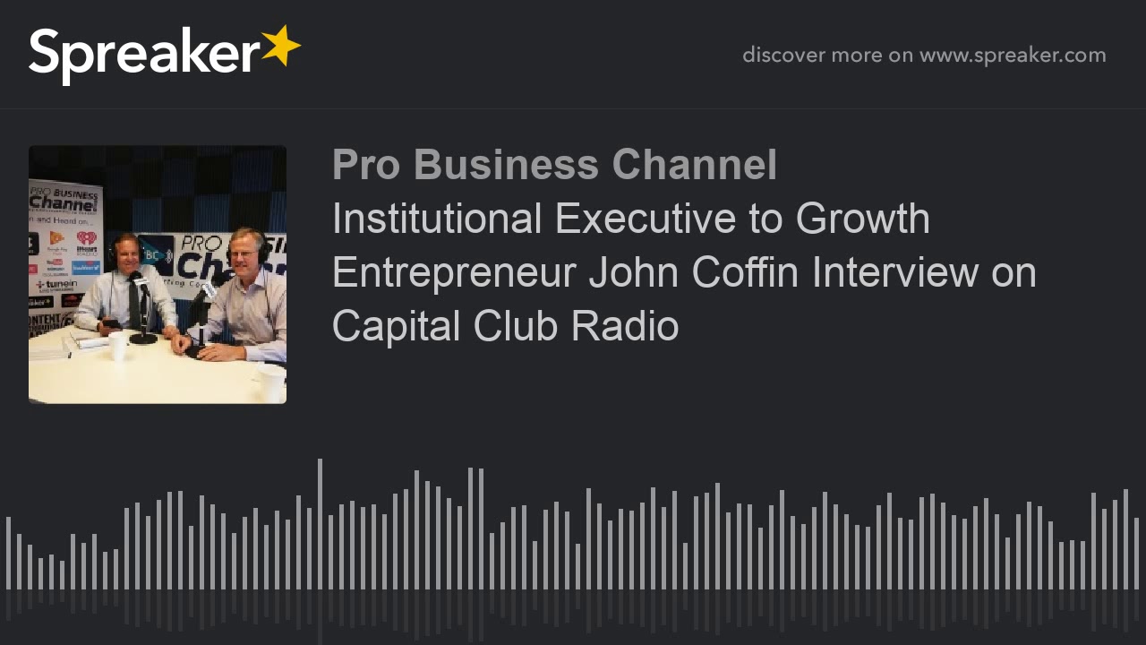 Institutional Executive to Growth Entrepreneur John Coffin Interview on Capital Club Radio